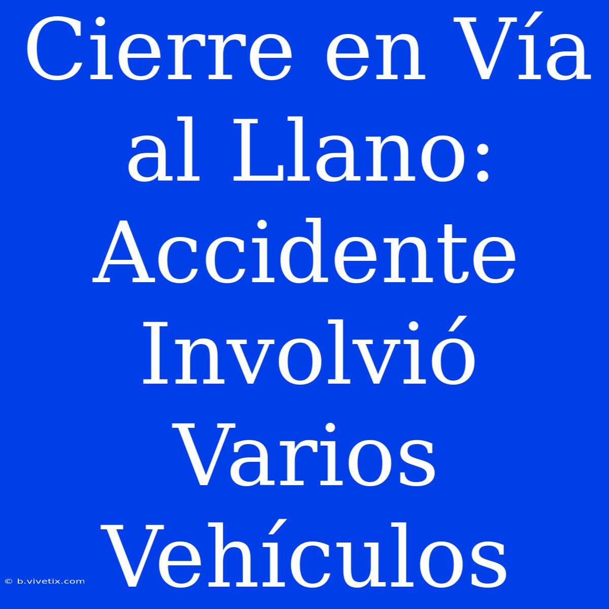 Cierre En Vía Al Llano: Accidente Involvió Varios Vehículos