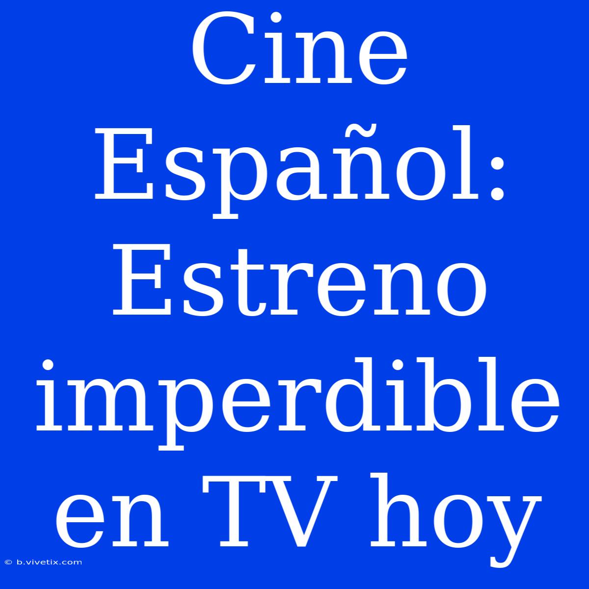 Cine Español: Estreno Imperdible En TV Hoy