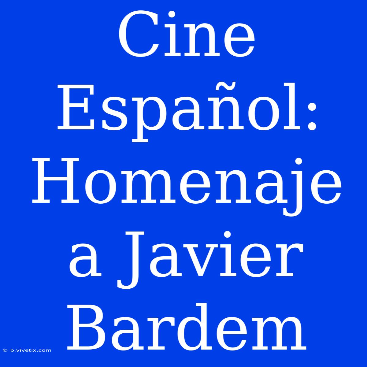 Cine Español:  Homenaje A Javier Bardem