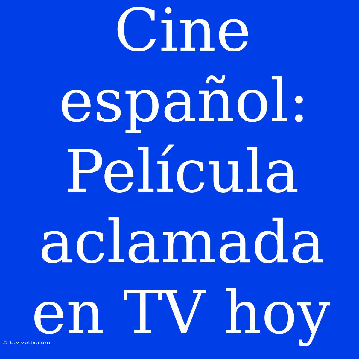 Cine Español: Película Aclamada En TV Hoy