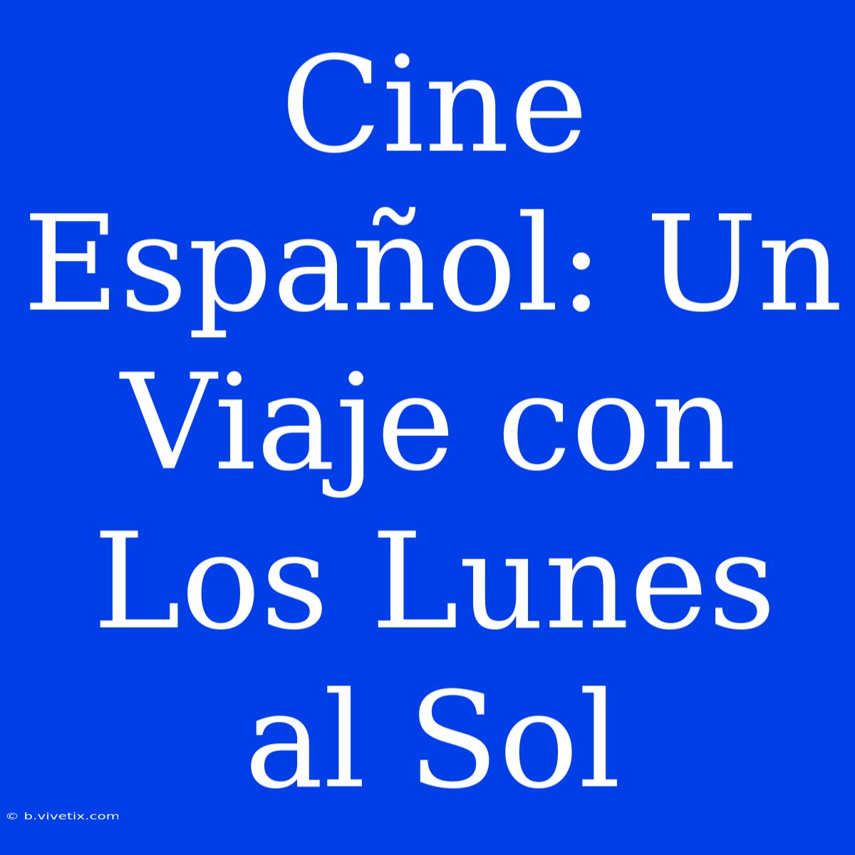 Cine Español: Un Viaje Con Los Lunes Al Sol