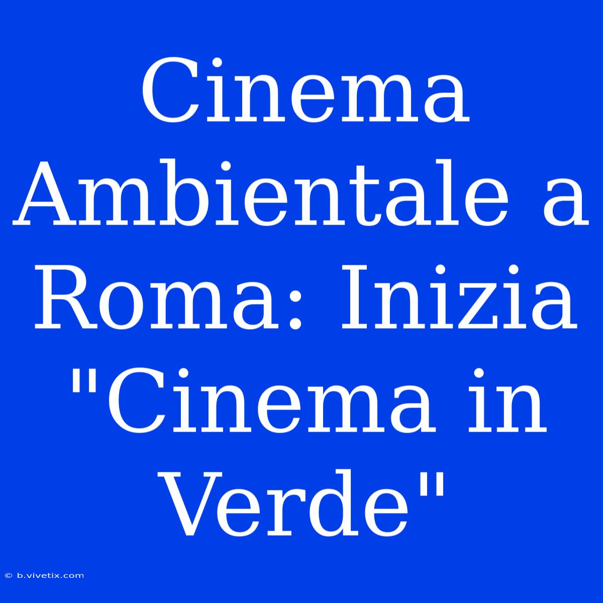 Cinema Ambientale A Roma: Inizia 