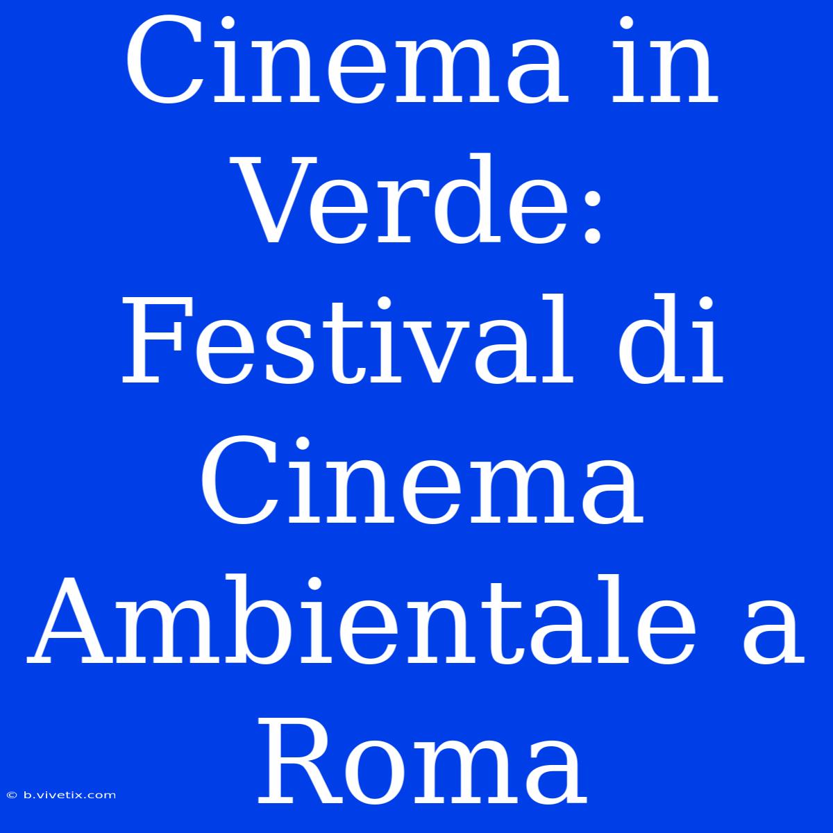 Cinema In Verde: Festival Di Cinema Ambientale A Roma