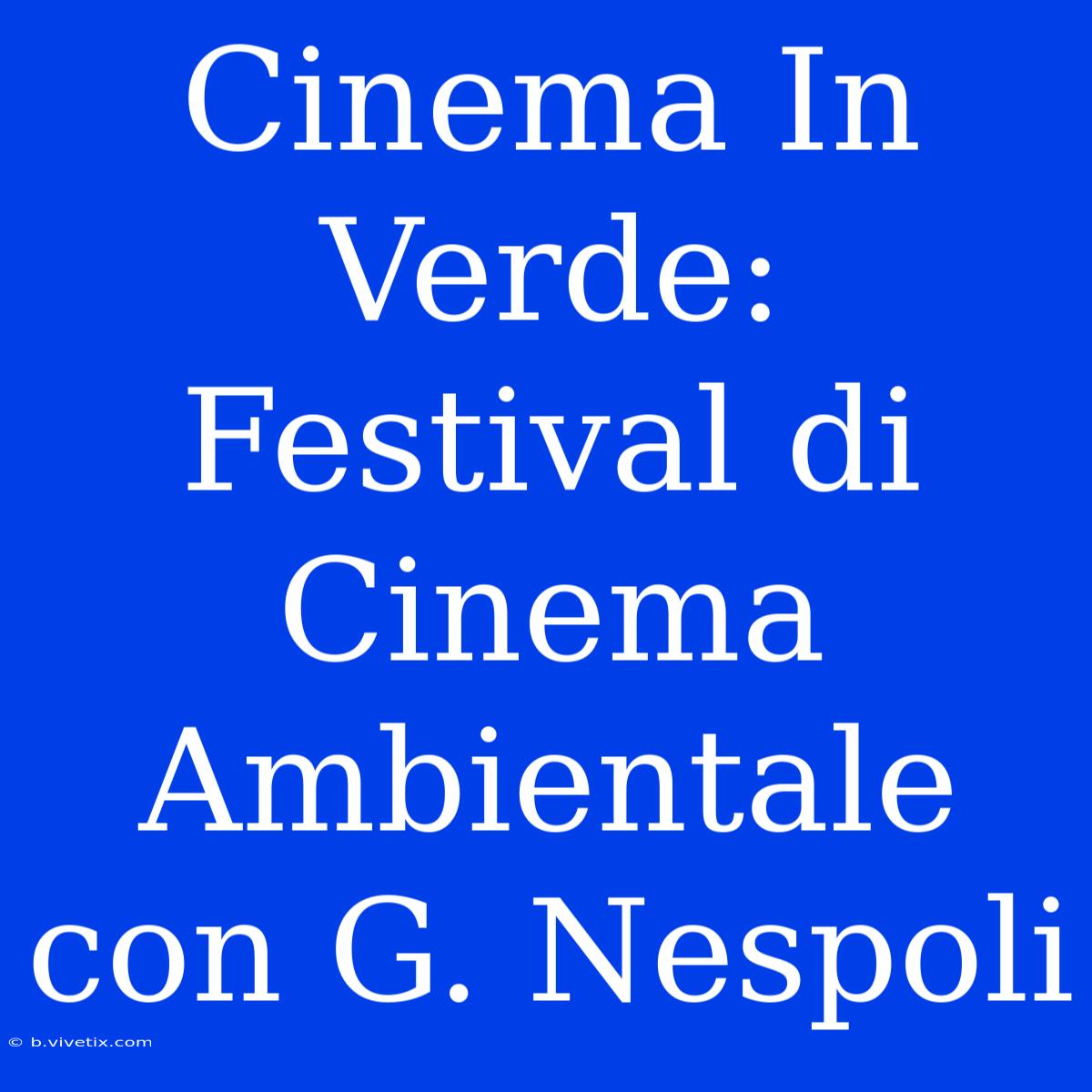 Cinema In Verde:  Festival Di Cinema Ambientale Con G. Nespoli