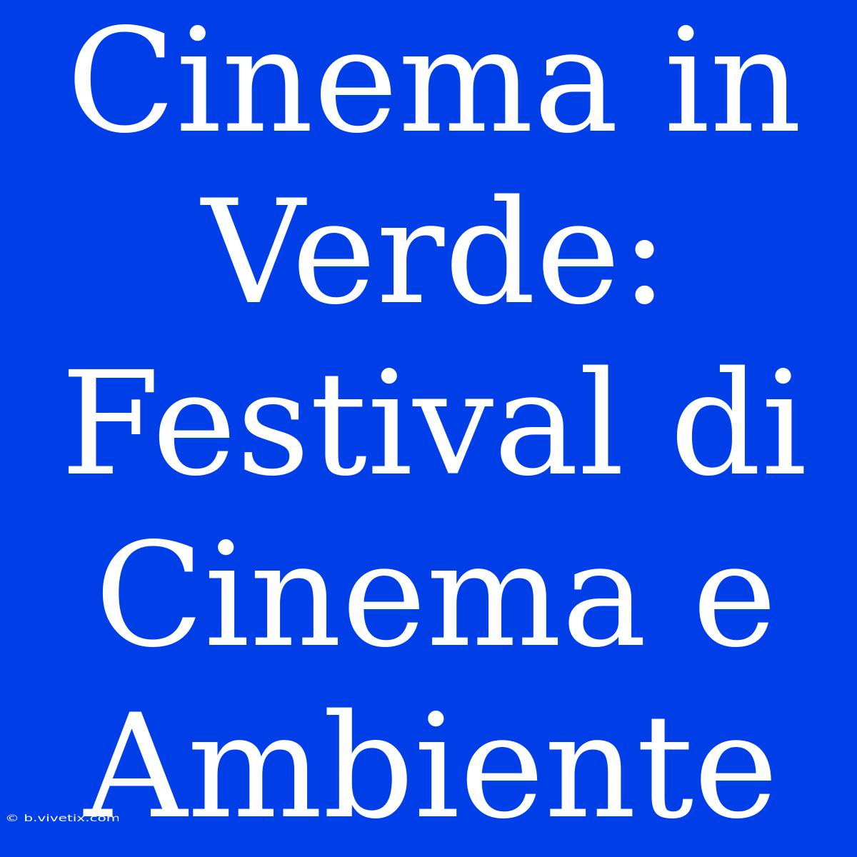 Cinema In Verde: Festival Di Cinema E Ambiente