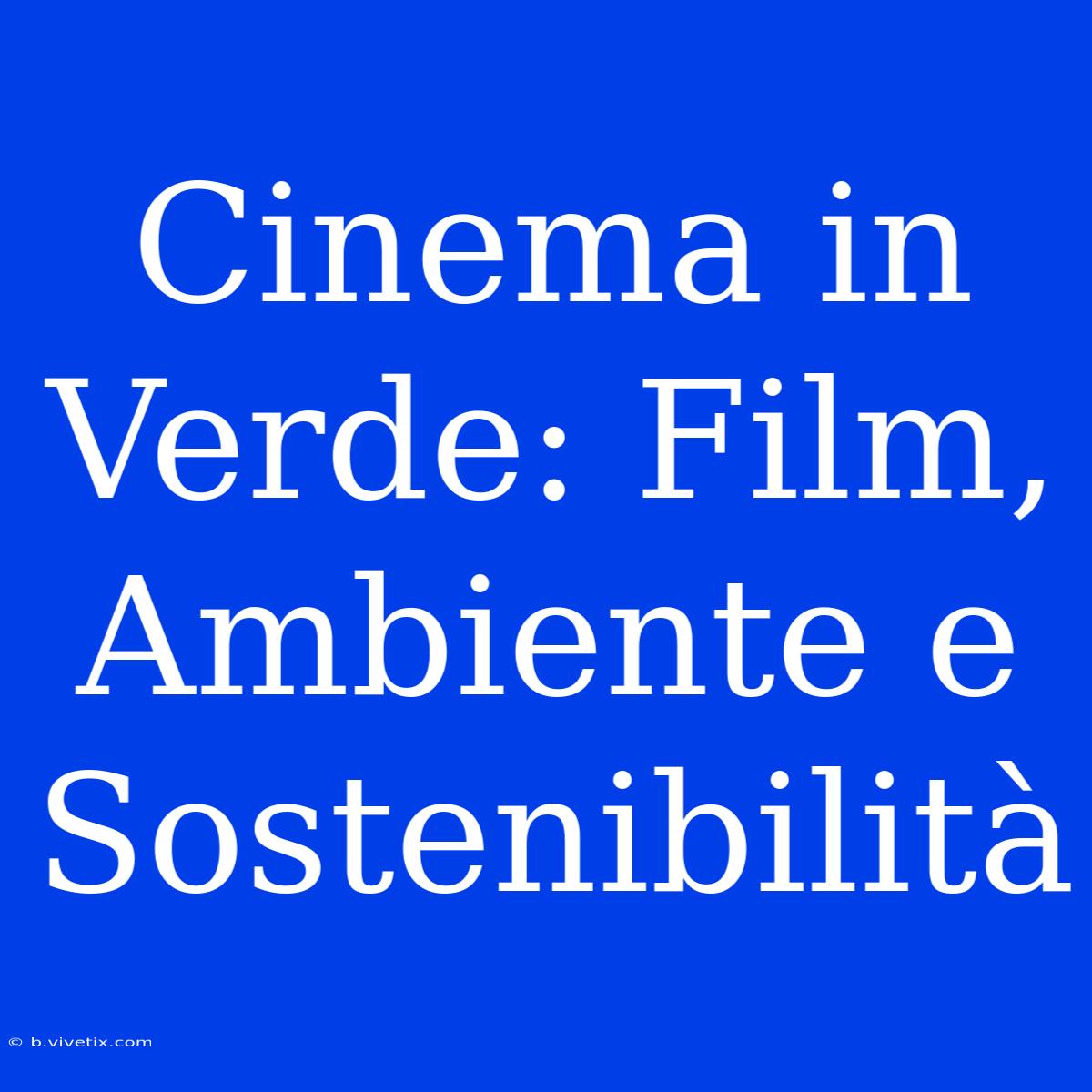 Cinema In Verde: Film, Ambiente E Sostenibilità