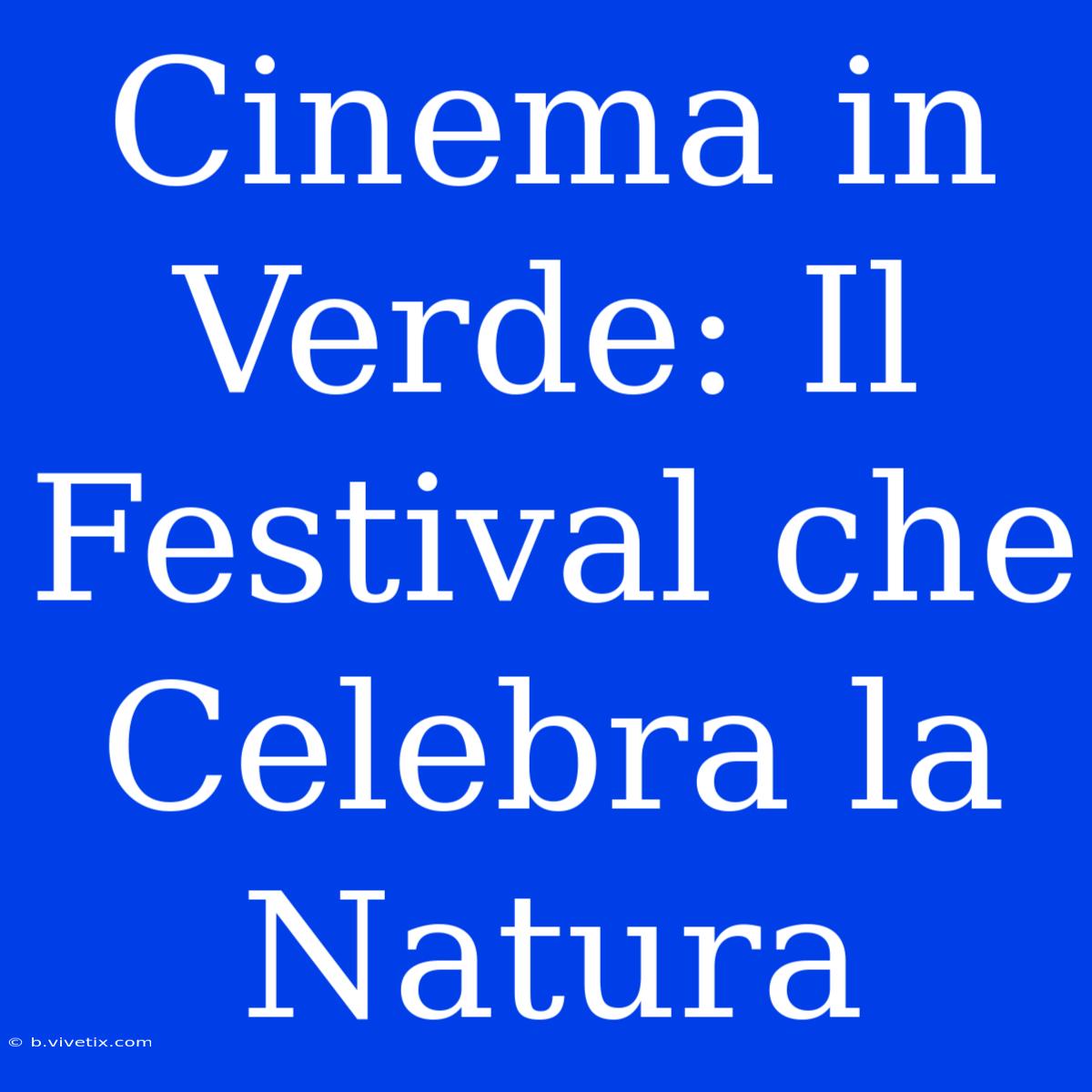 Cinema In Verde: Il Festival Che Celebra La Natura