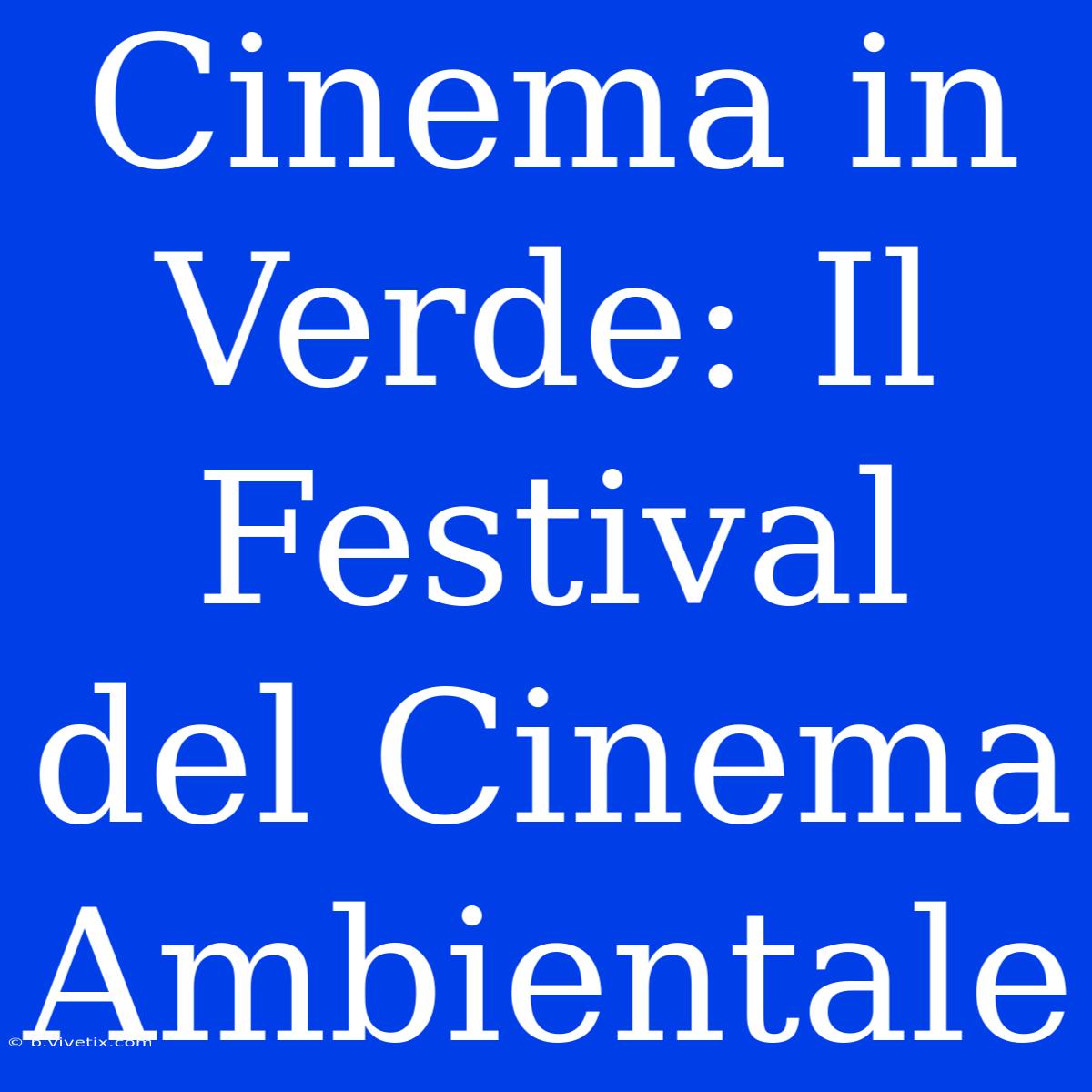 Cinema In Verde: Il Festival Del Cinema Ambientale 