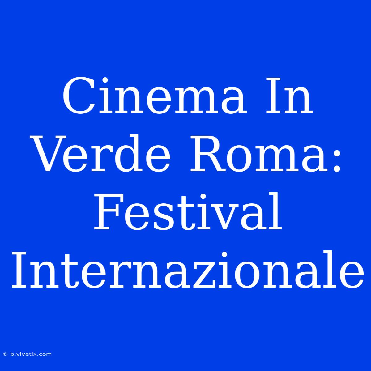 Cinema In Verde Roma: Festival Internazionale