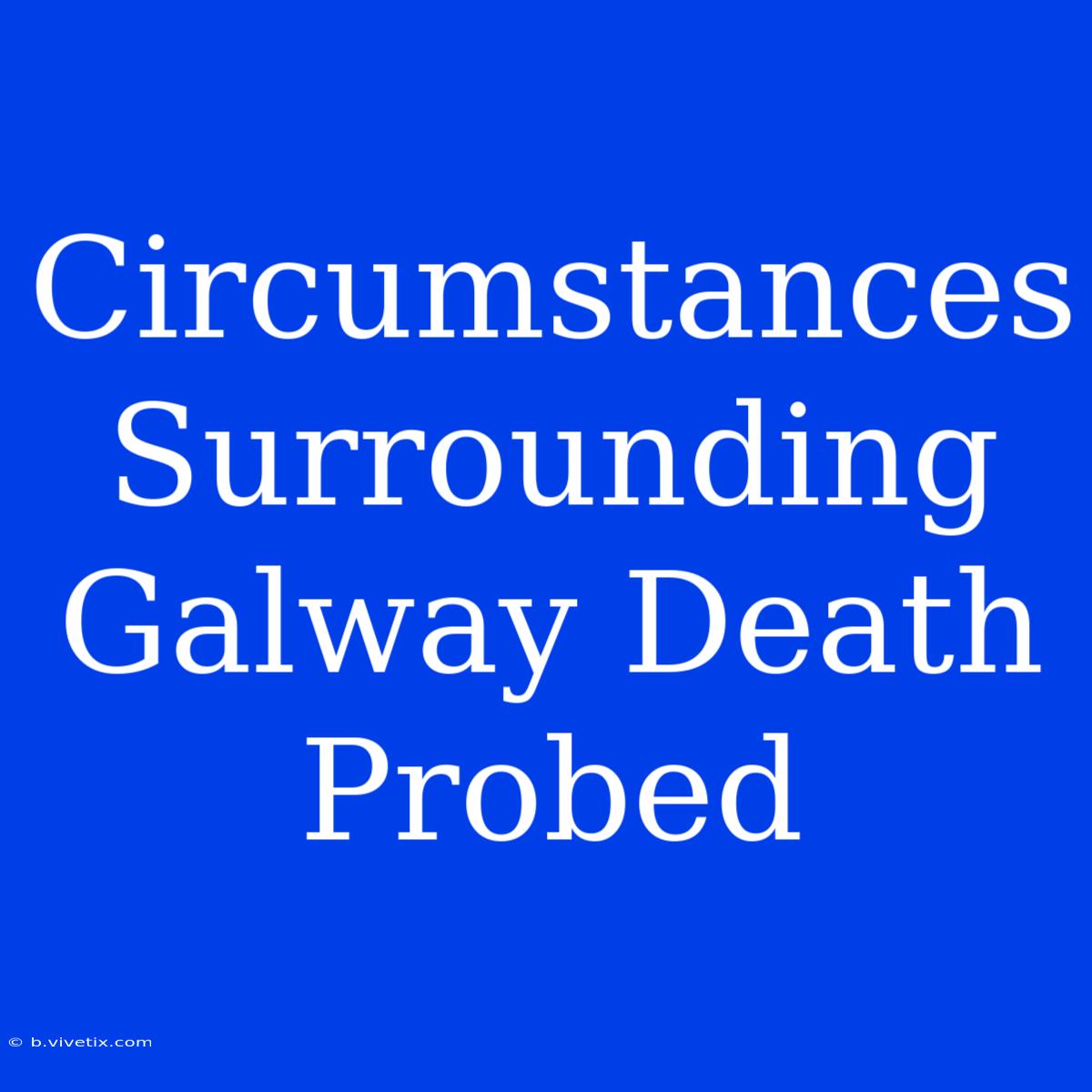 Circumstances Surrounding Galway Death Probed