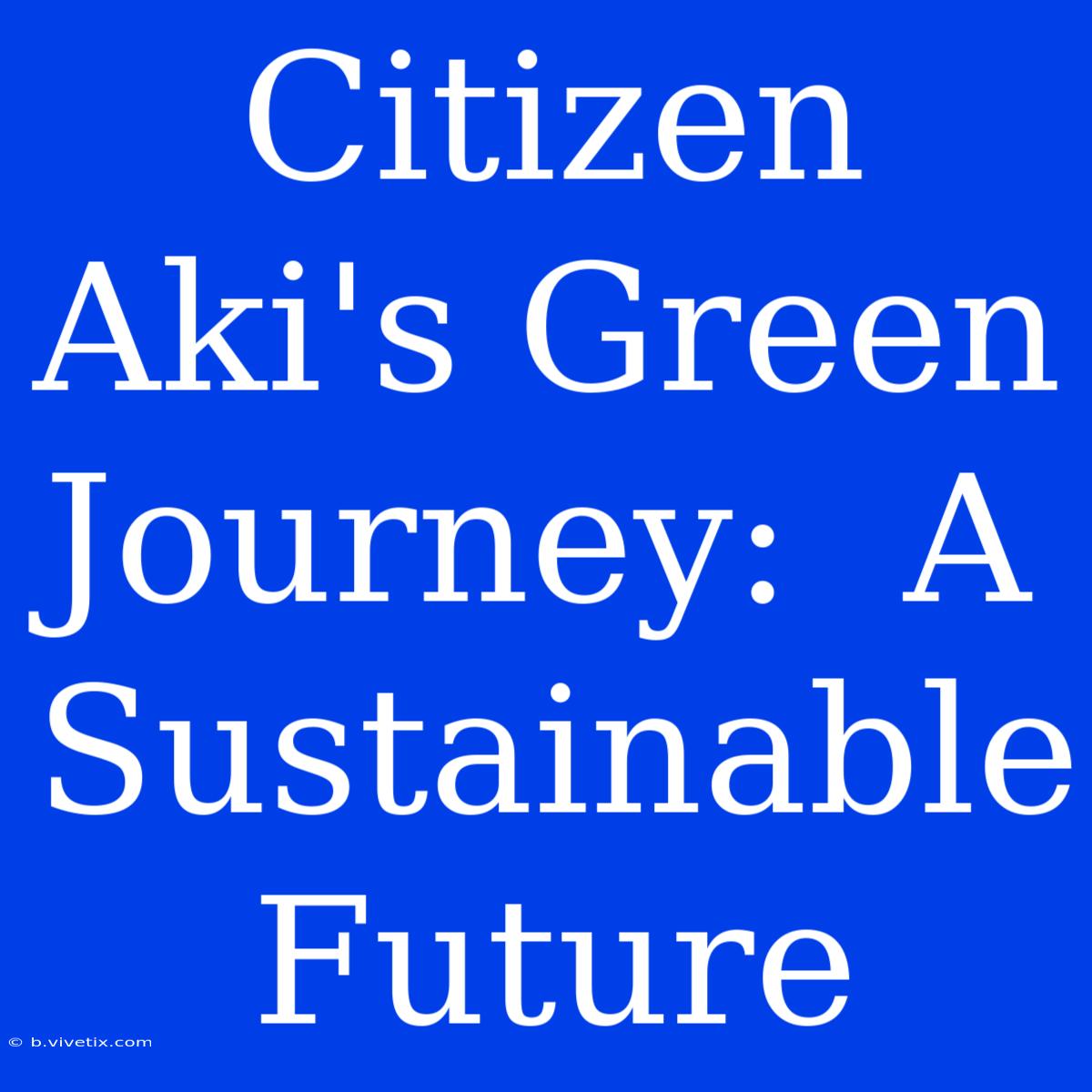 Citizen Aki's Green Journey:  A Sustainable Future  