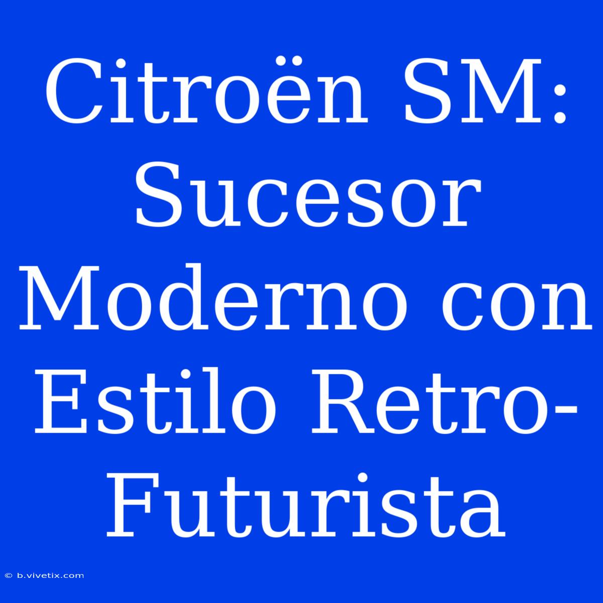 Citroën SM: Sucesor Moderno Con Estilo Retro-Futurista