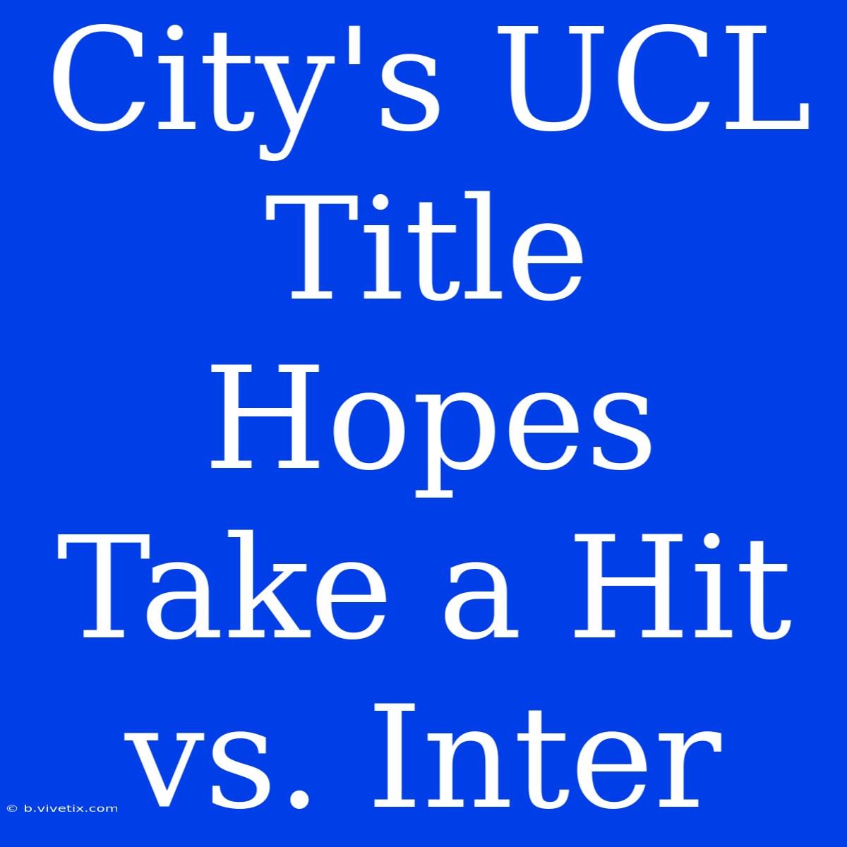 City's UCL Title Hopes Take A Hit Vs. Inter