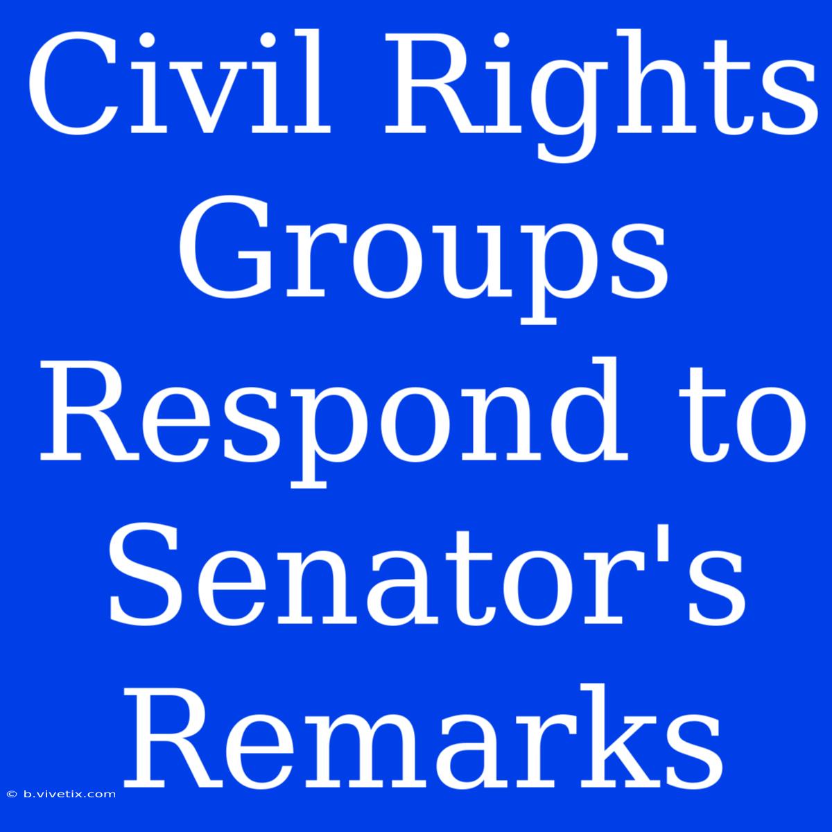 Civil Rights Groups Respond To Senator's Remarks