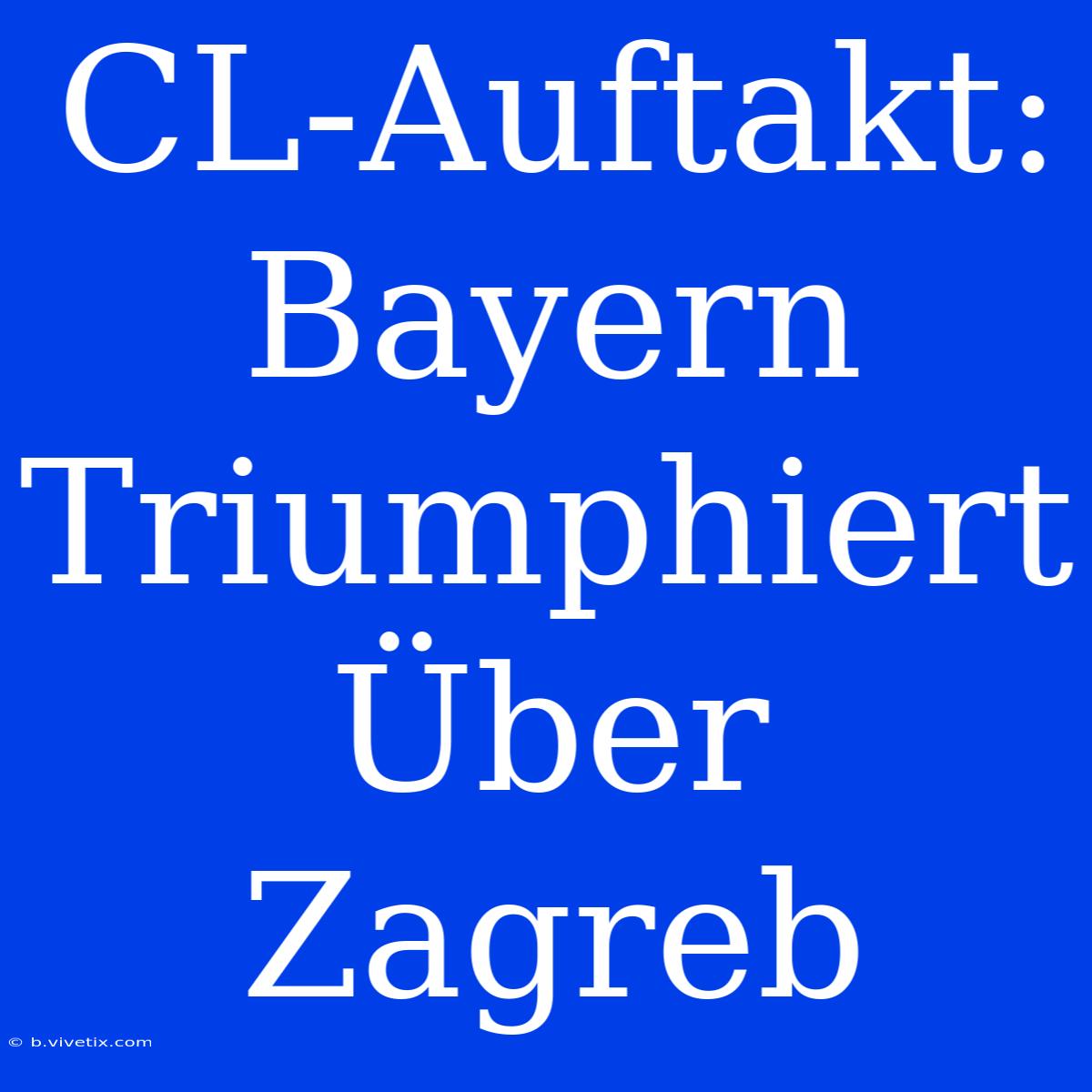 CL-Auftakt: Bayern Triumphiert Über Zagreb