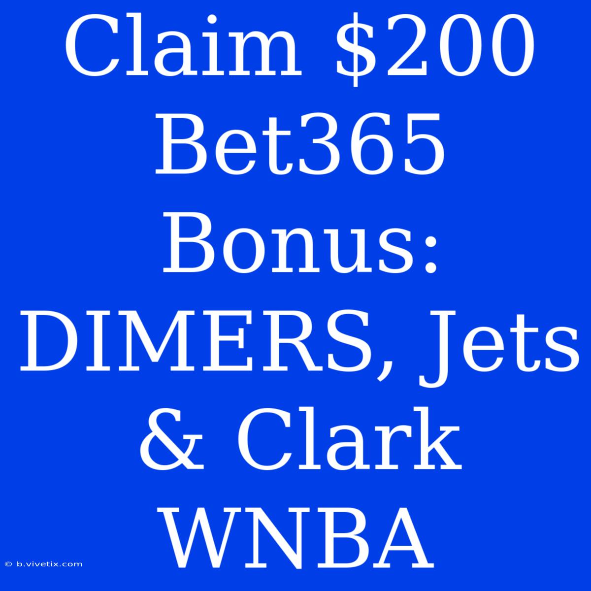 Claim $200 Bet365 Bonus: DIMERS, Jets & Clark WNBA