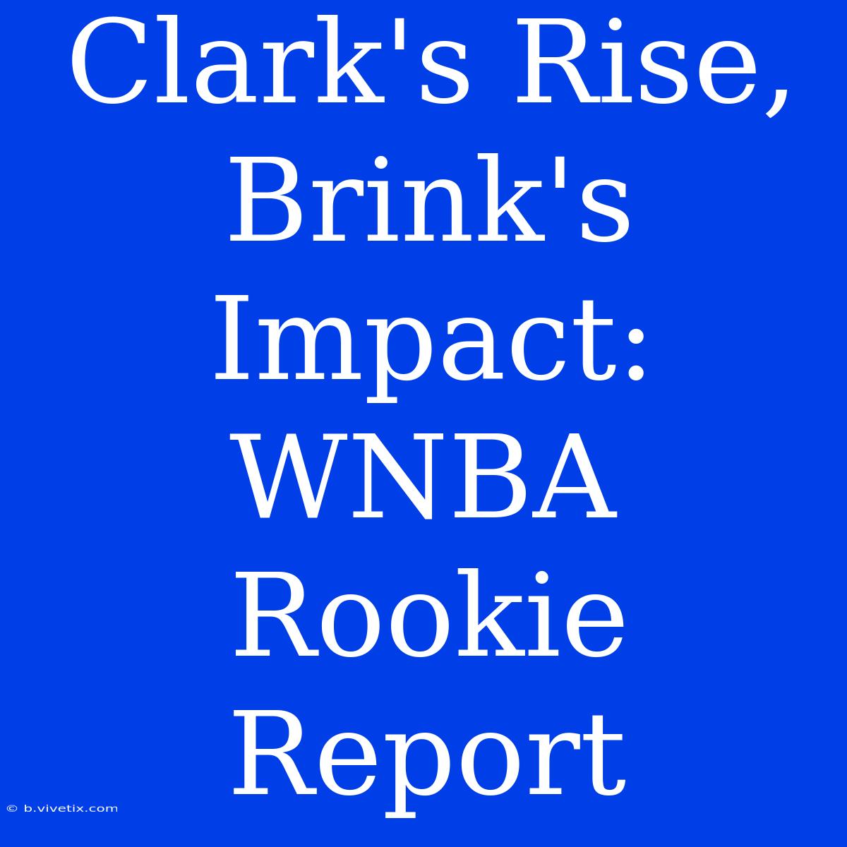 Clark's Rise, Brink's Impact: WNBA Rookie Report