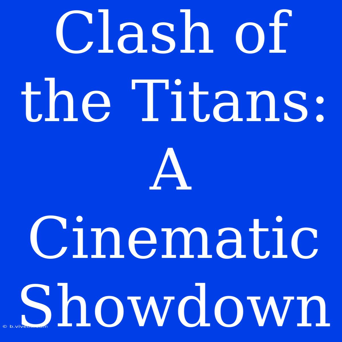 Clash Of The Titans: A Cinematic Showdown