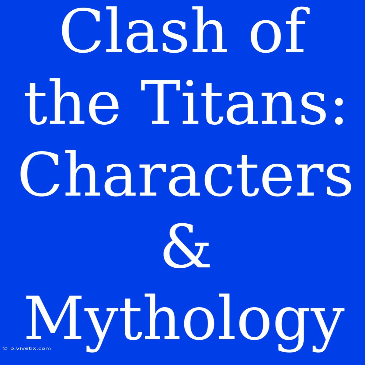 Clash Of The Titans: Characters & Mythology 