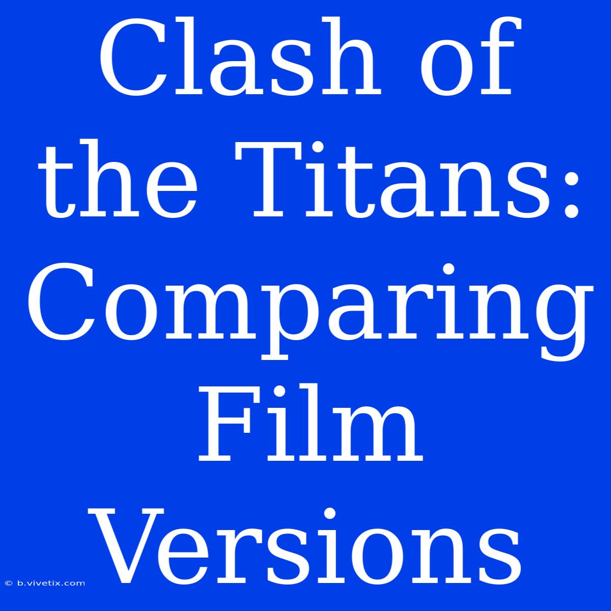 Clash Of The Titans: Comparing Film Versions