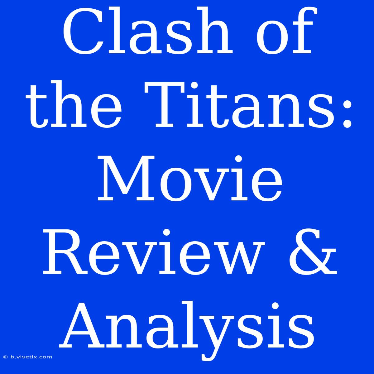 Clash Of The Titans: Movie Review & Analysis