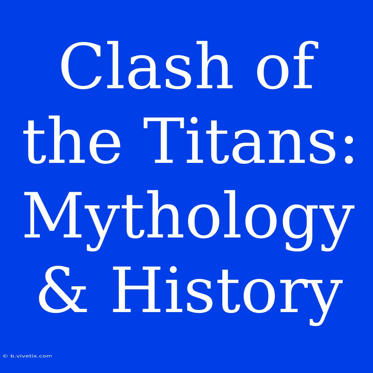 Clash Of The Titans: Mythology & History