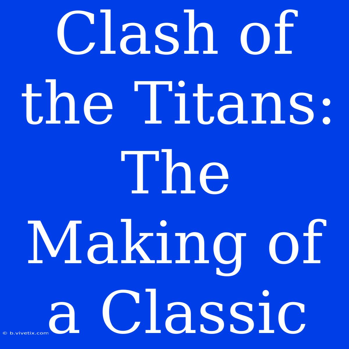 Clash Of The Titans: The Making Of A Classic