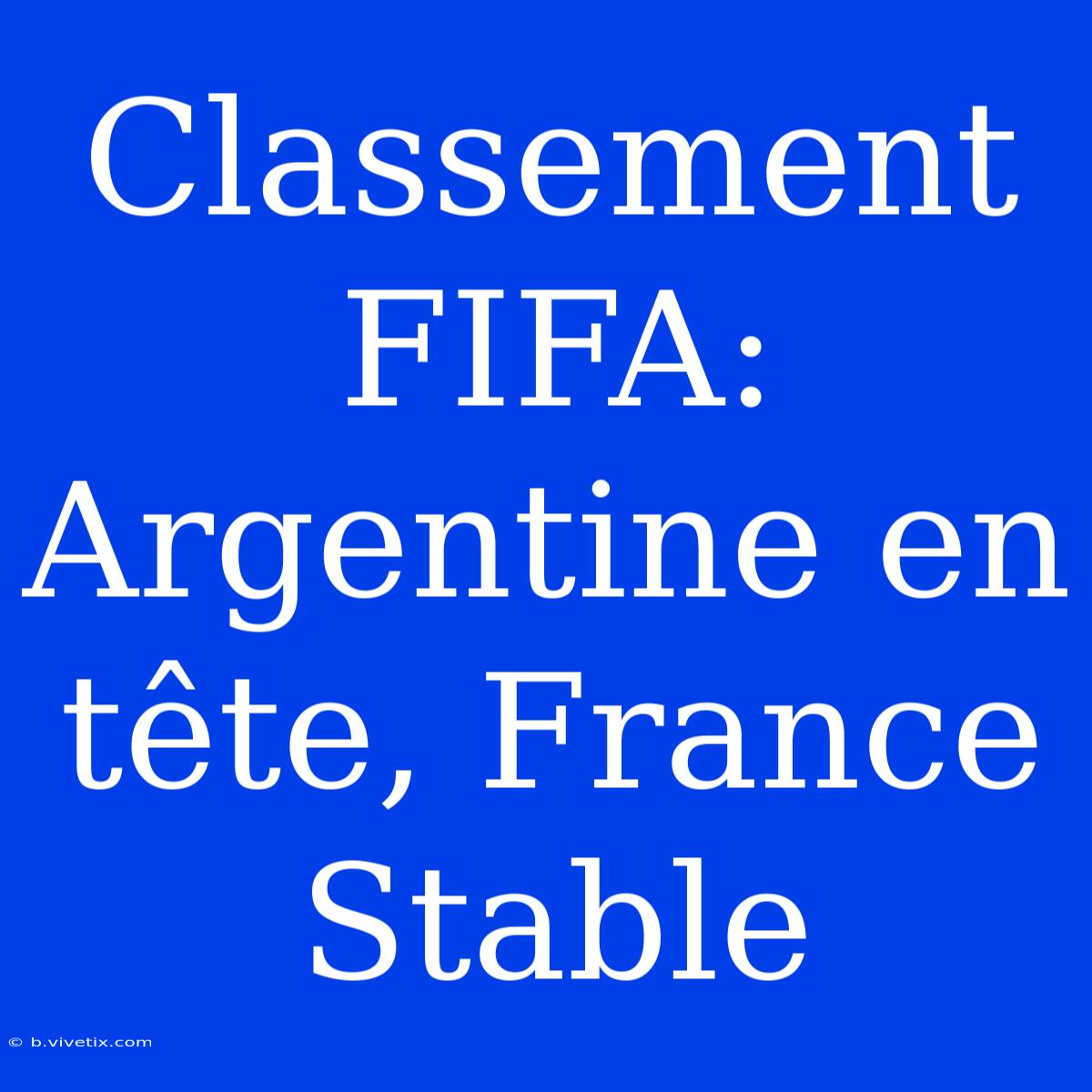 Classement FIFA: Argentine En Tête, France Stable