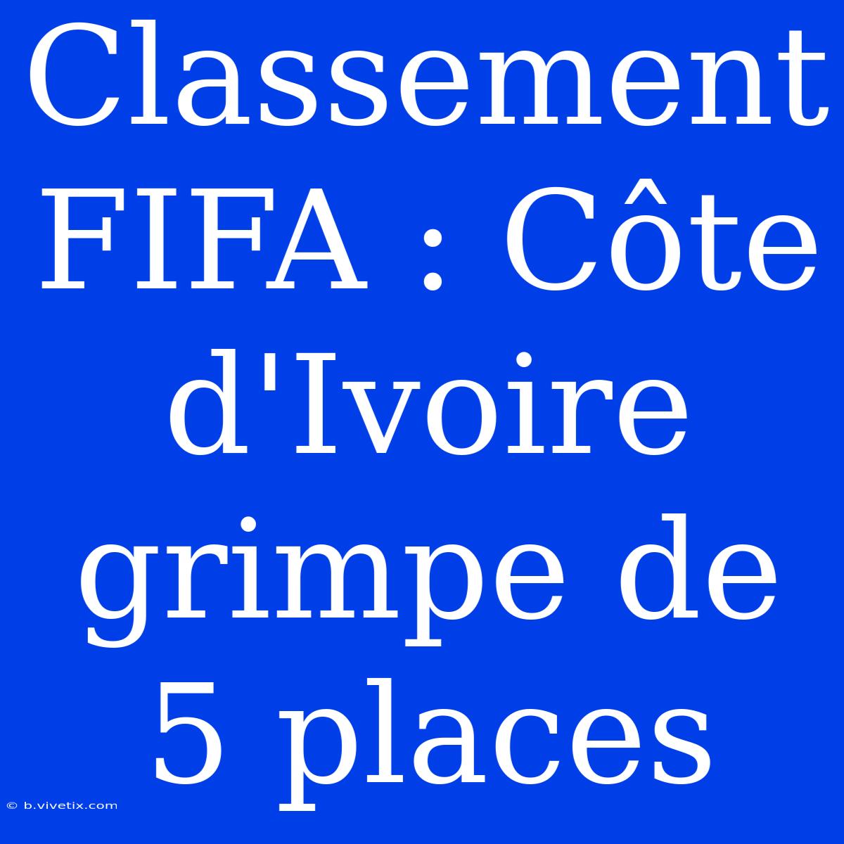 Classement FIFA : Côte D'Ivoire Grimpe De 5 Places