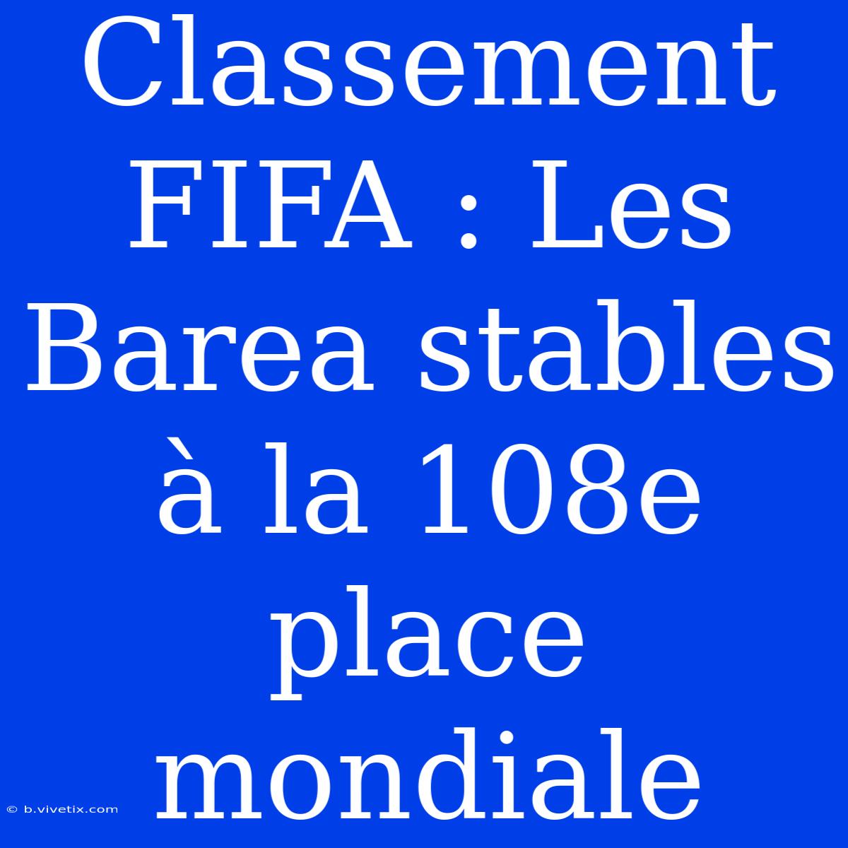 Classement FIFA : Les Barea Stables À La 108e Place Mondiale 