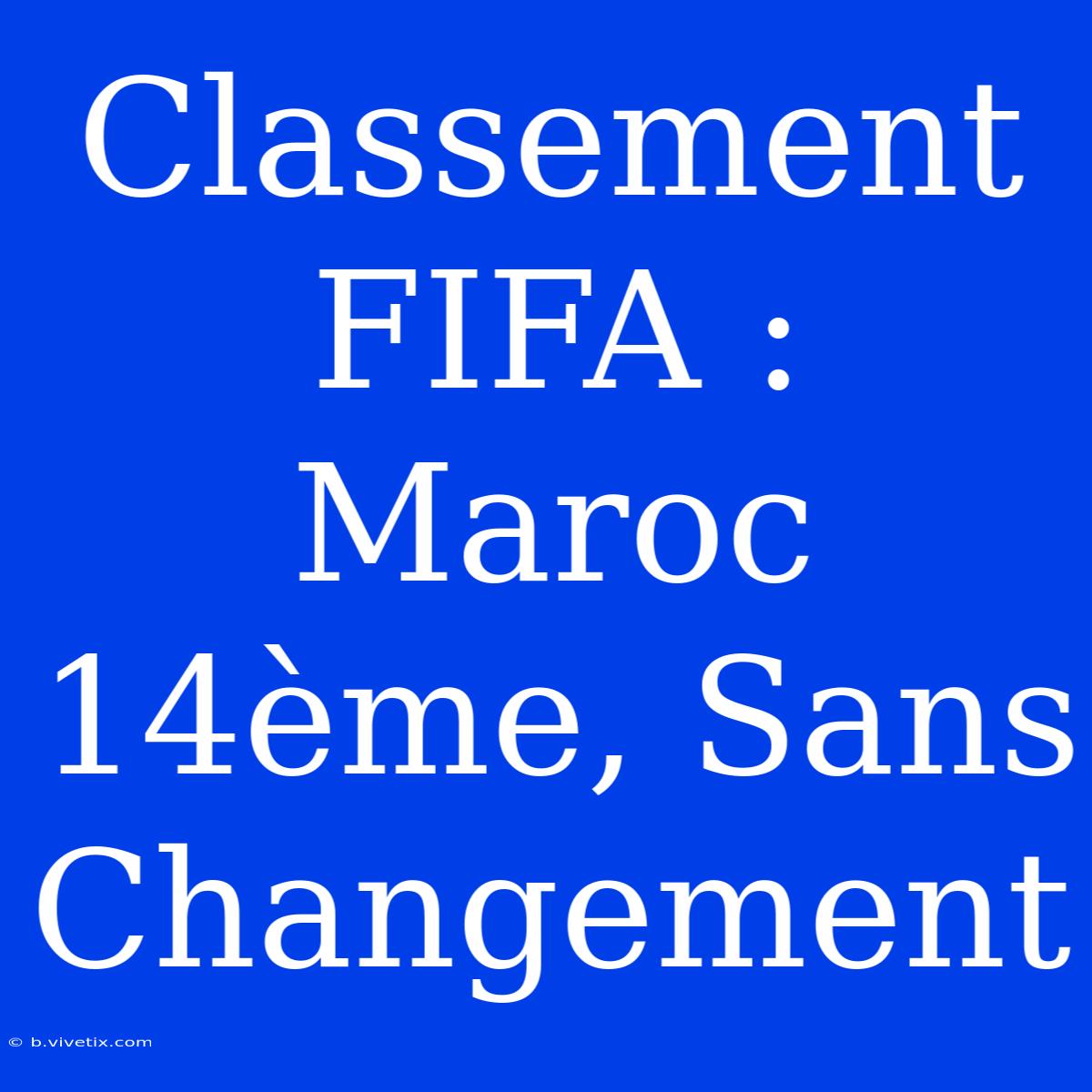 Classement FIFA : Maroc 14ème, Sans Changement