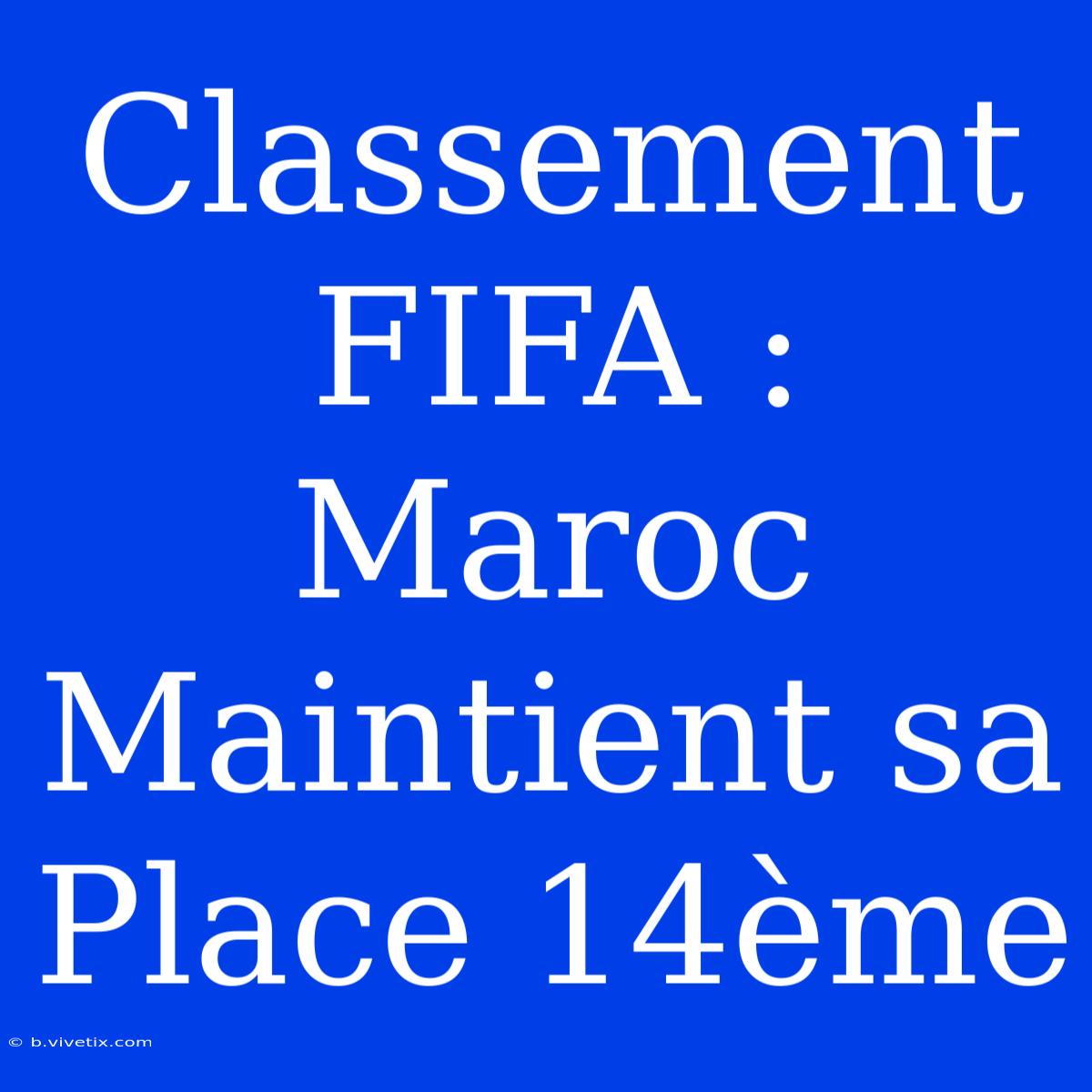 Classement FIFA : Maroc Maintient Sa Place 14ème 