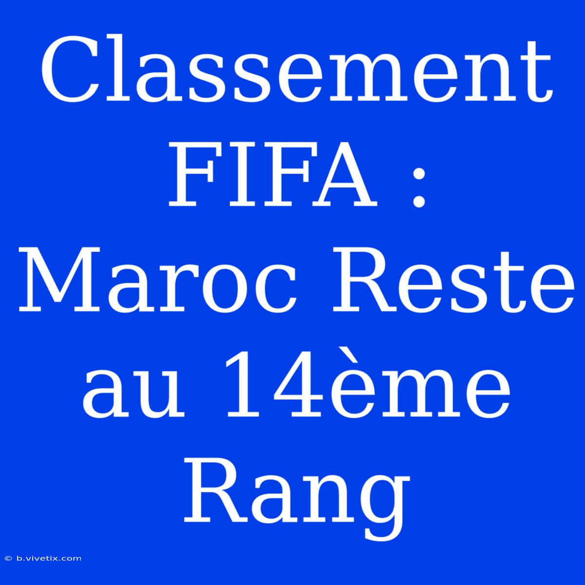 Classement FIFA : Maroc Reste Au 14ème Rang