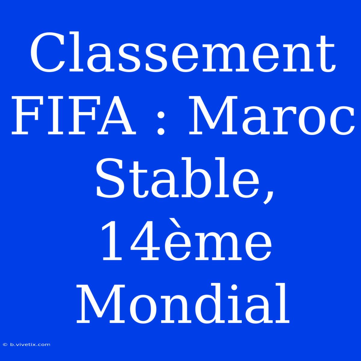 Classement FIFA : Maroc Stable, 14ème Mondial