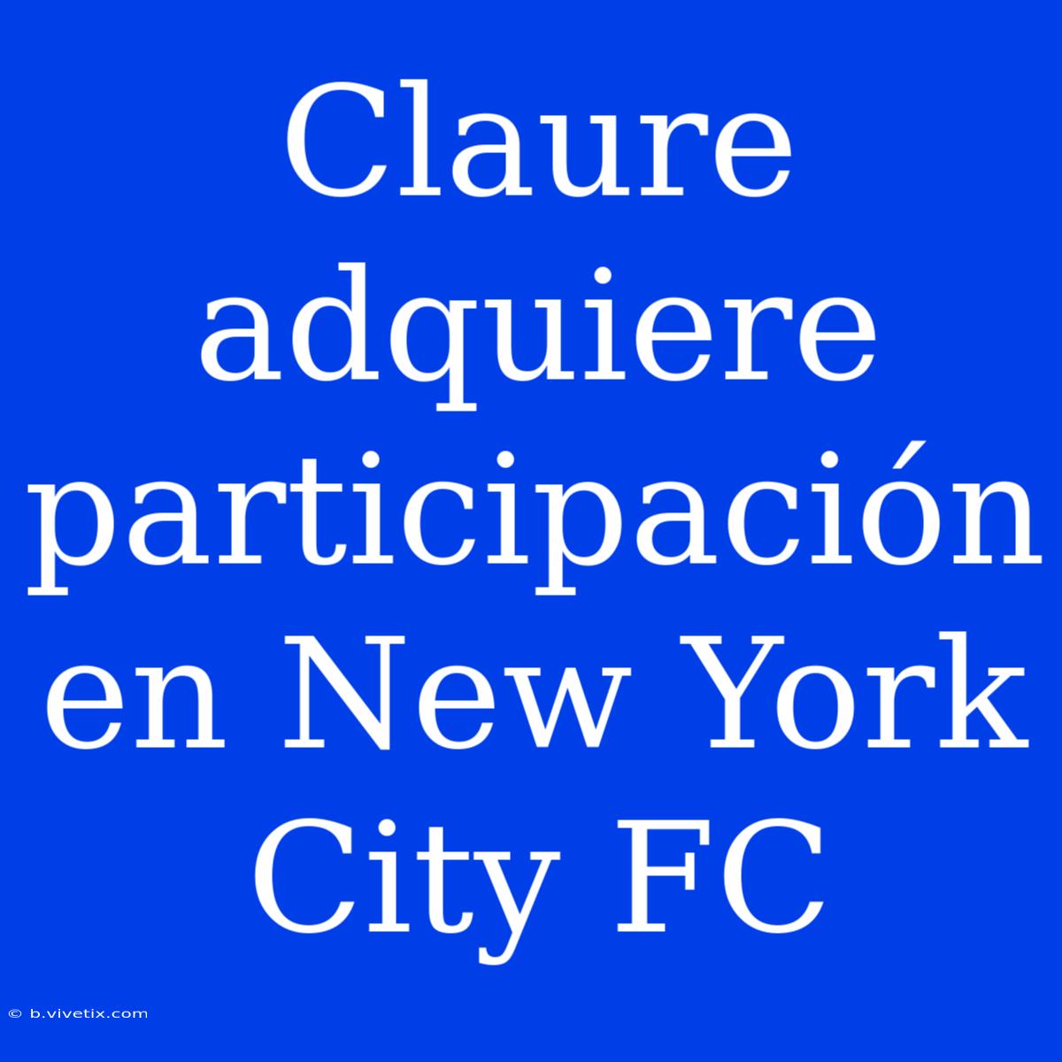 Claure Adquiere Participación En New York City FC