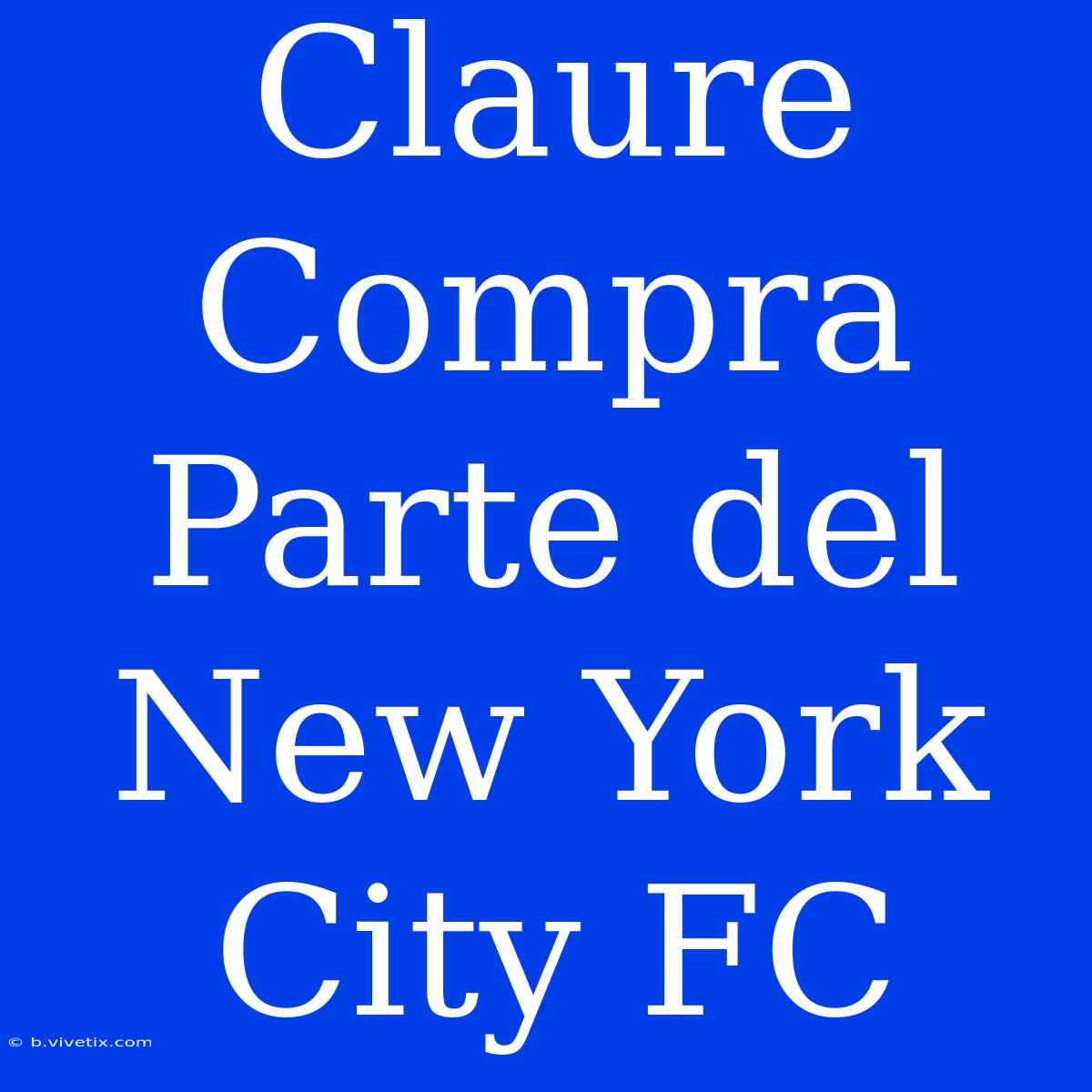 Claure Compra Parte Del New York City FC