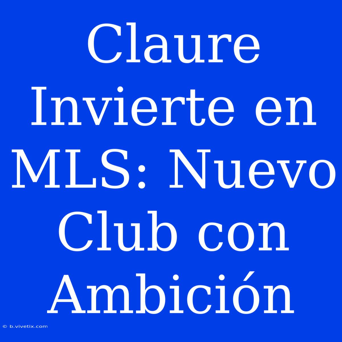 Claure Invierte En MLS: Nuevo Club Con Ambición