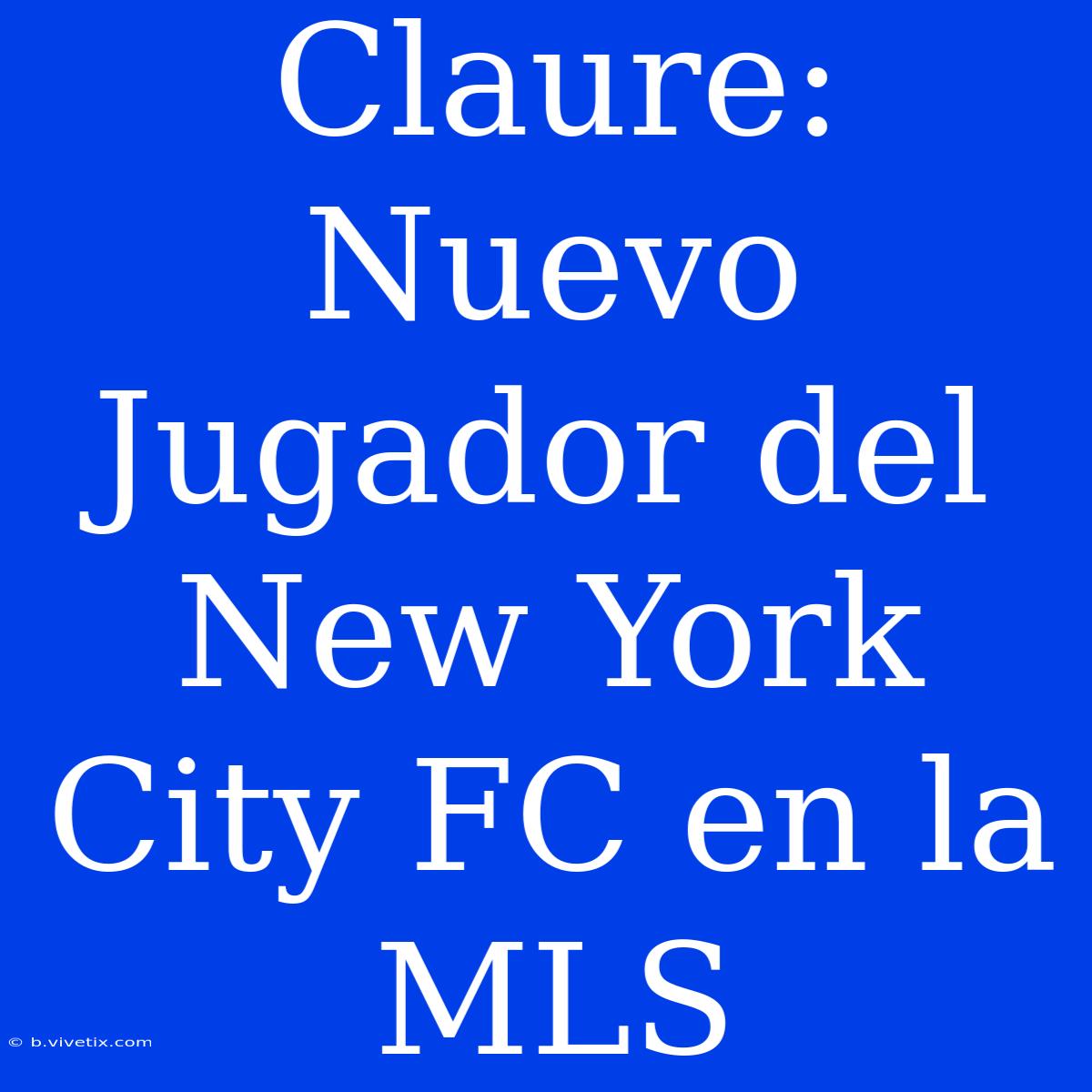 Claure: Nuevo Jugador Del New York City FC En La MLS