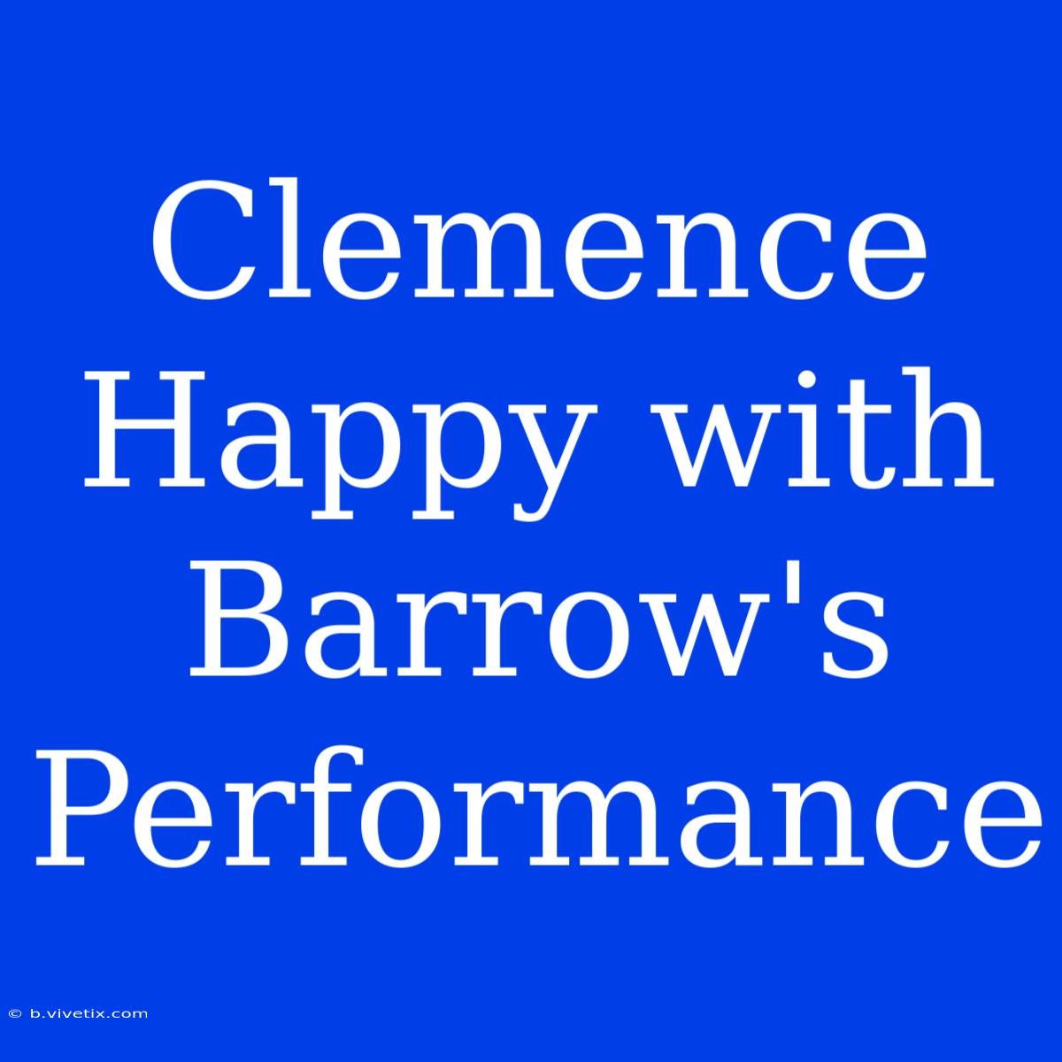 Clemence Happy With Barrow's Performance