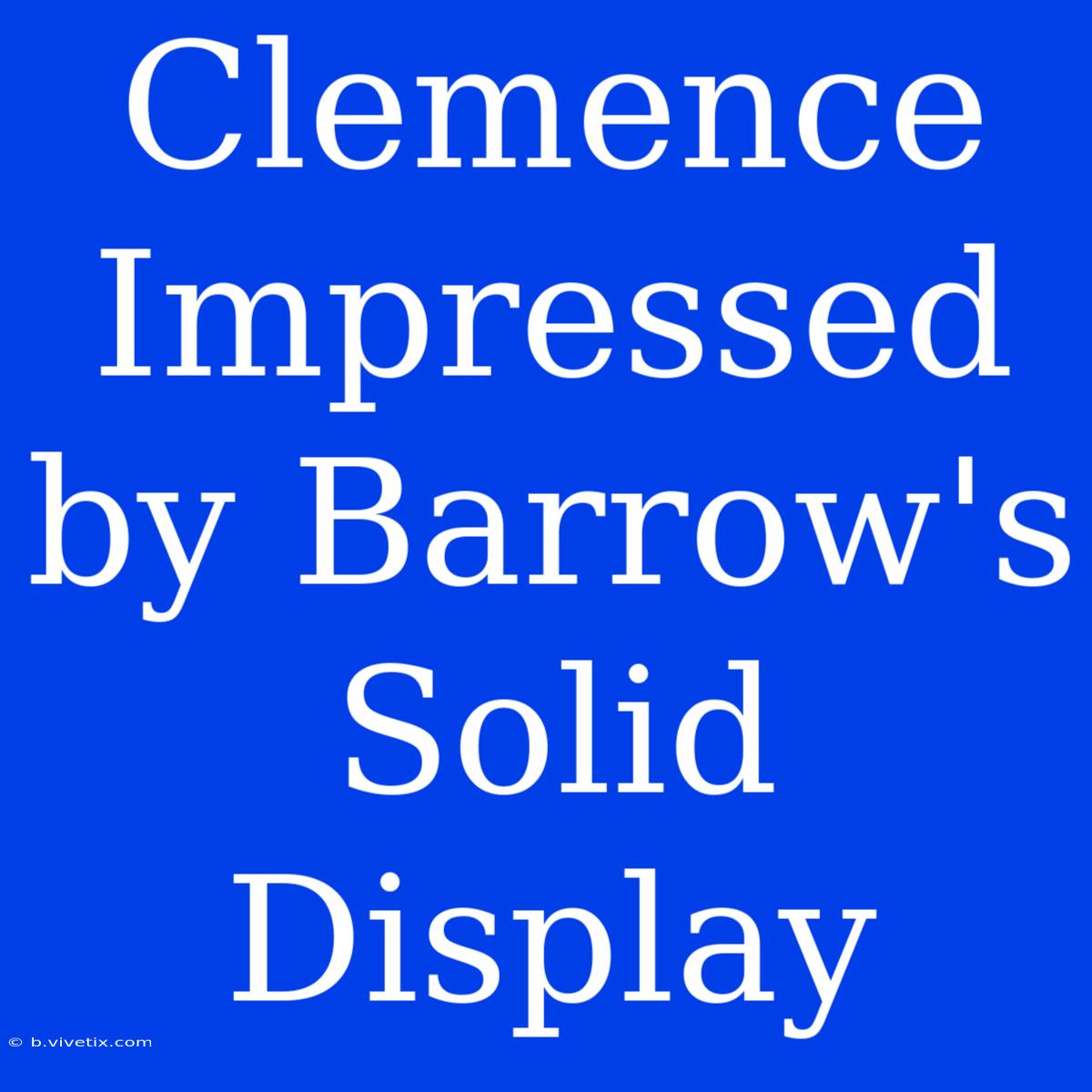 Clemence Impressed By Barrow's Solid Display