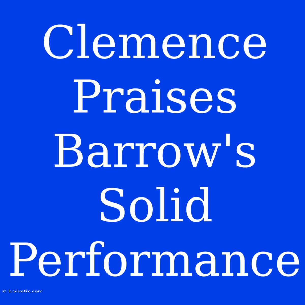 Clemence Praises Barrow's Solid Performance