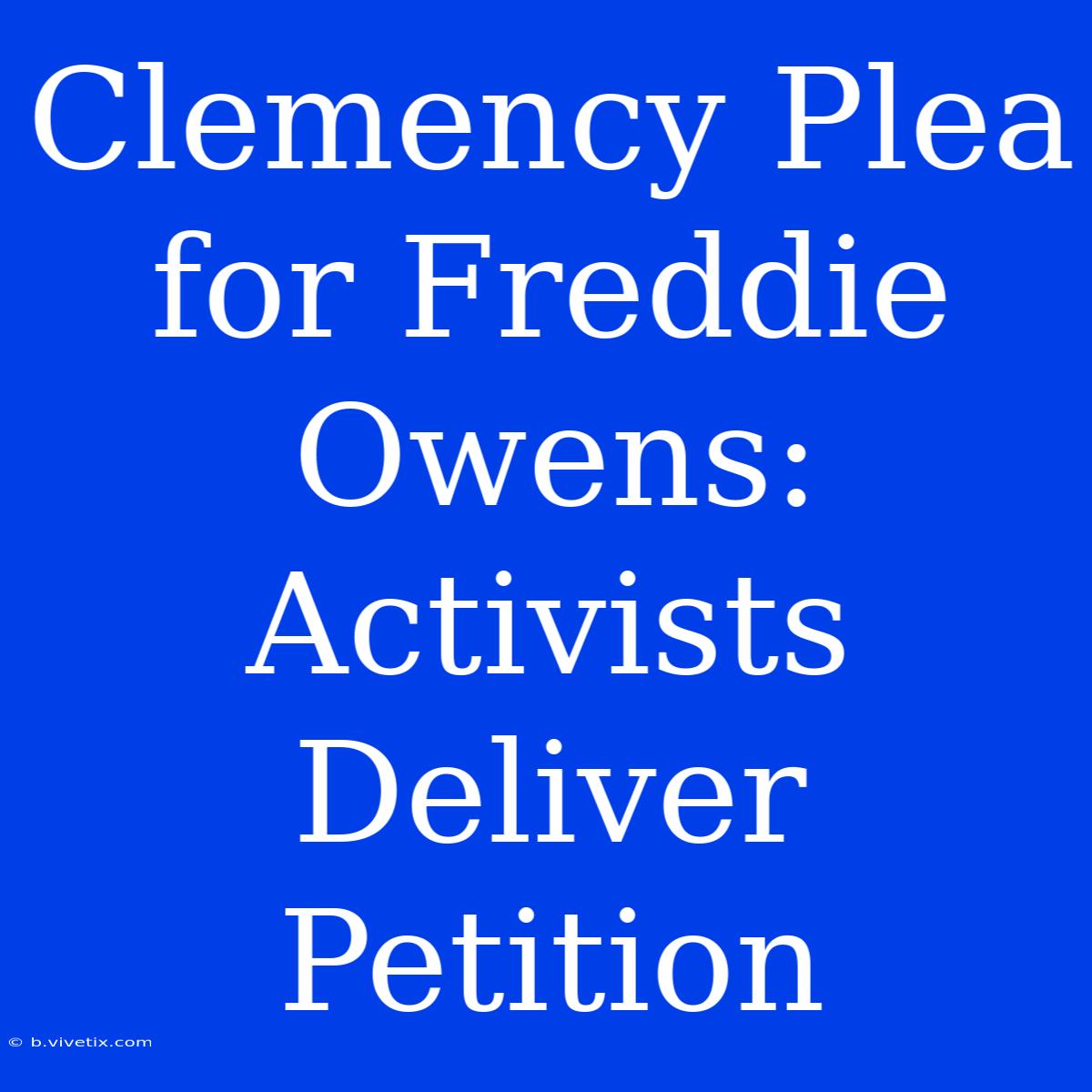 Clemency Plea For Freddie Owens: Activists Deliver Petition 