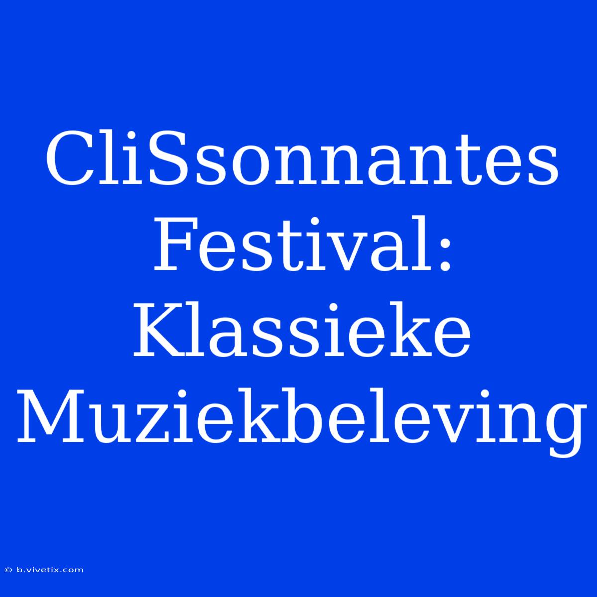 CliSsonnantes Festival: Klassieke Muziekbeleving