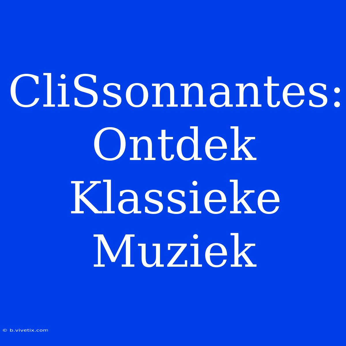 CliSsonnantes: Ontdek Klassieke Muziek