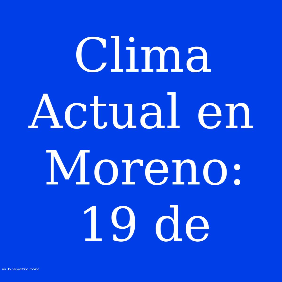 Clima Actual En Moreno: 19 De 