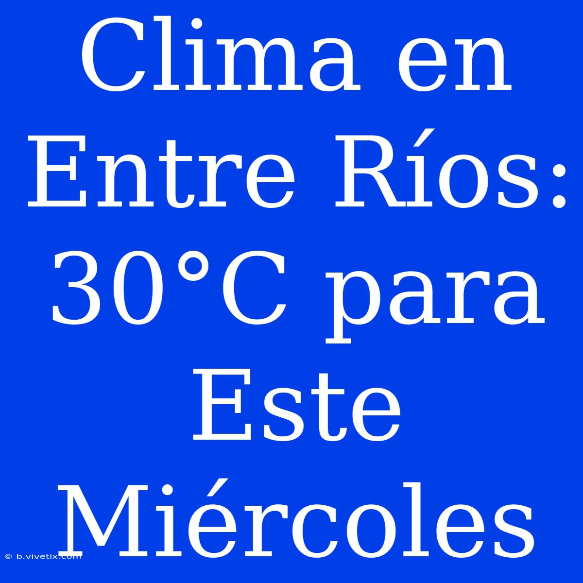 Clima En Entre Ríos: 30°C Para Este Miércoles