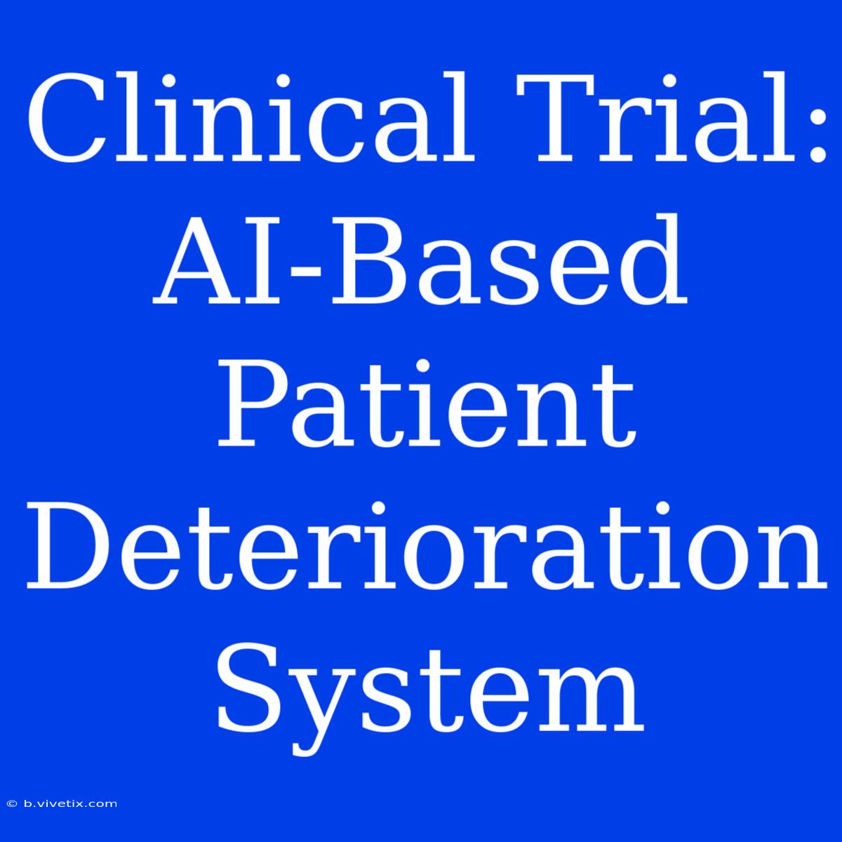 Clinical Trial: AI-Based Patient Deterioration System