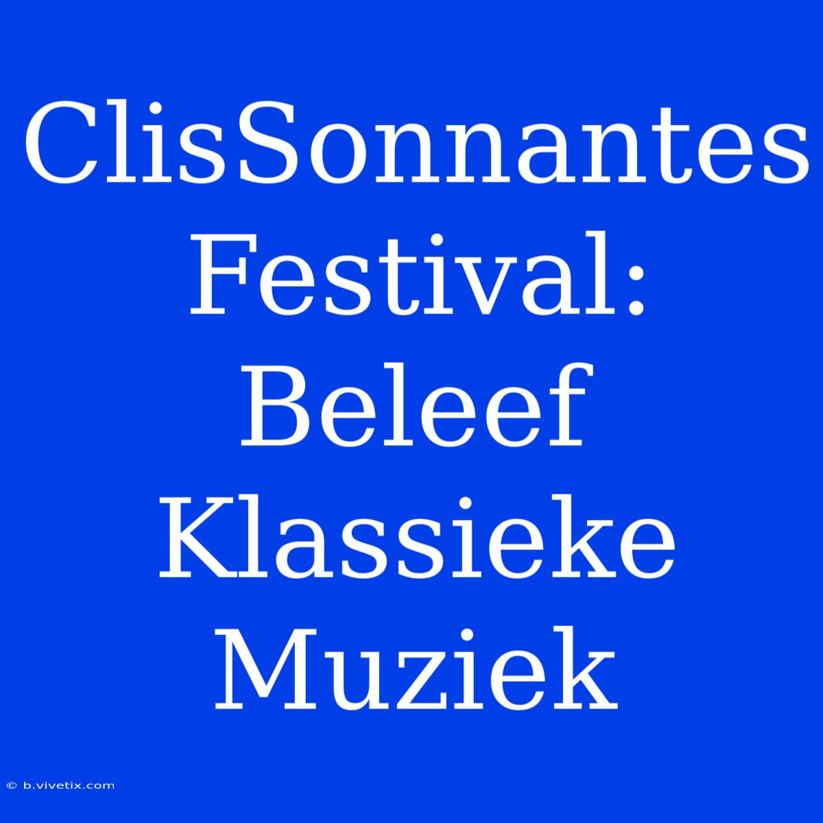 ClisSonnantes Festival: Beleef Klassieke Muziek