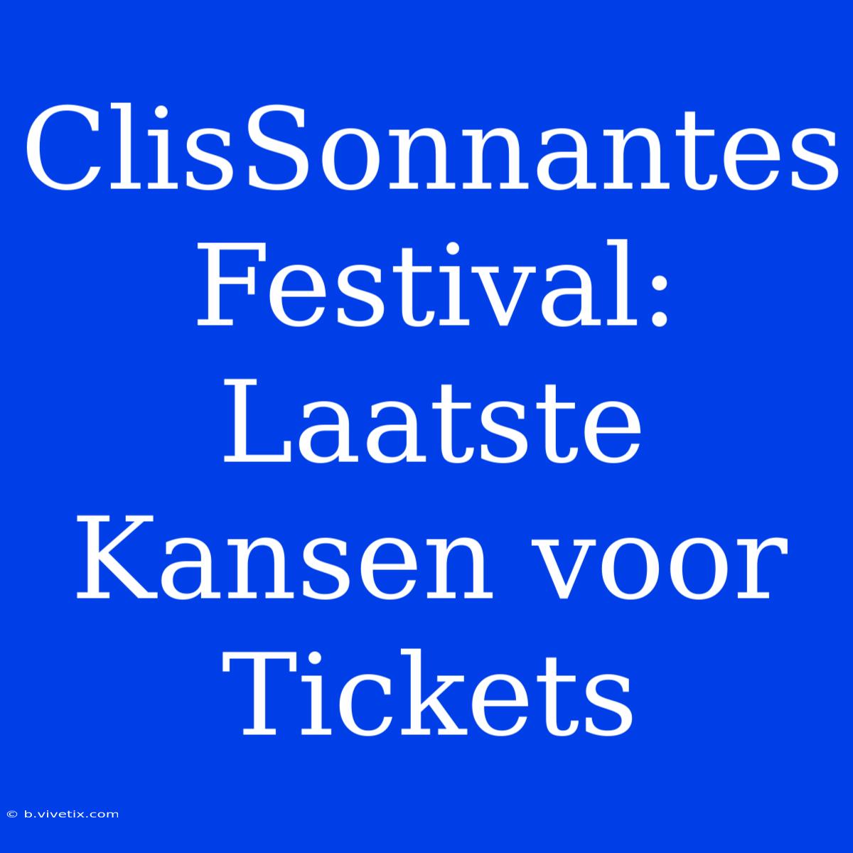 ClisSonnantes Festival: Laatste Kansen Voor Tickets