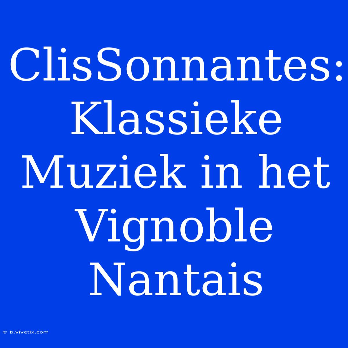 ClisSonnantes: Klassieke Muziek In Het Vignoble Nantais